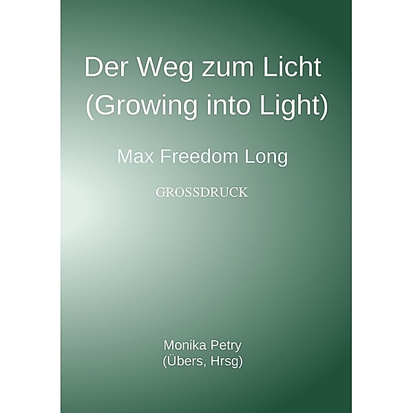 Der Weg zum Licht (Growing into Light, Max F. Long) Grossdruck, Monika Petry