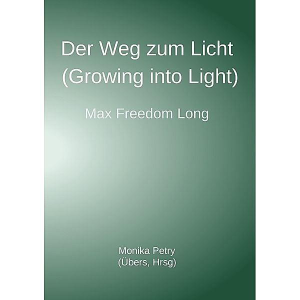 Der Weg zum Licht (Growing into Light, Max F. Long), Monika Petry