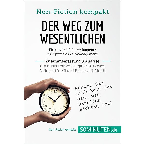 Der Weg zum Wesentlichen. Zusammenfassung & Analyse des Bestsellers von Stephen R. Covey, A. Roger Merrill und Rebecca R. Merrill, 50minuten