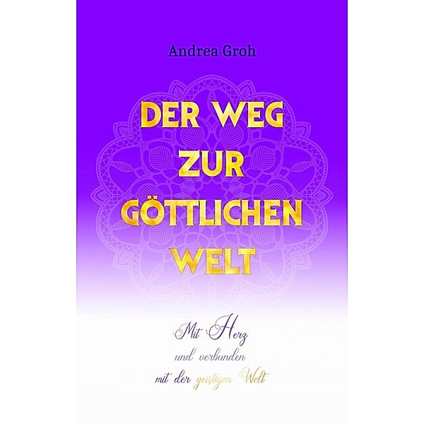 Der Weg zur göttlichen Welt, Andrea Groh