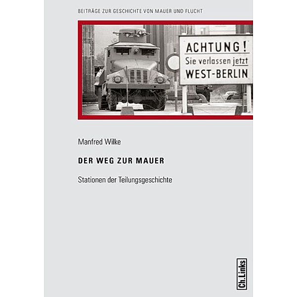 Der Weg zur Mauer / Ch. Links Verlag, Manfred Wilke