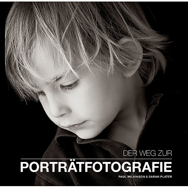 Der Weg zur Portraitfotografie, Paul Wilkinson, Sarah Plater