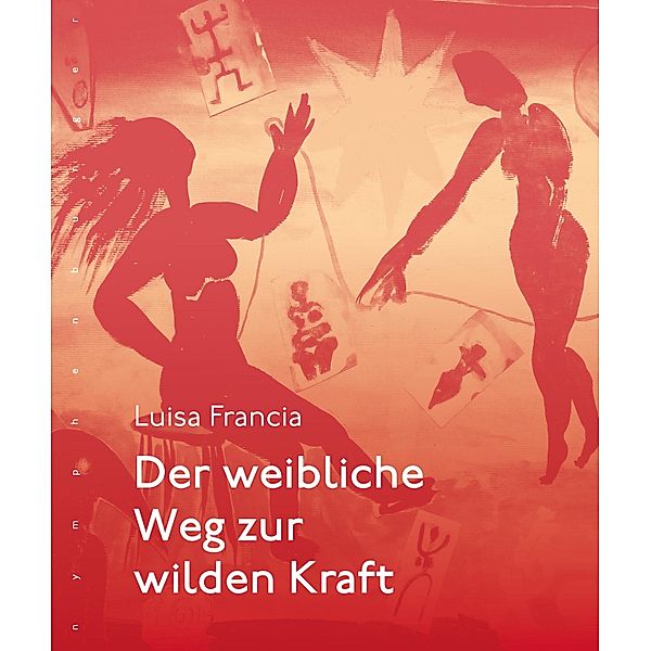 Der weibliche Weg zur wilden Kraft, Luisa Francia