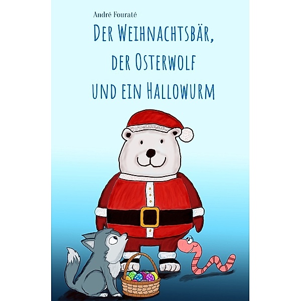 Der Weihnachtsbär, der Osterwolf und ein Hallowurm, André Fouraté