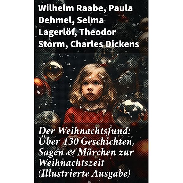 Der Weihnachtsfund: Über 130 Geschichten, Sagen & Märchen zur Weihnachtszeit (Illustrierte Ausgabe), Wilhelm Raabe, Oscar Wilde, Peter Rosegger, O. Henry, Georg Ebers, E. T. A. Hoffmann, Hans Christian Andersen, Walter Benjamin, Heinrich Seidel, Kurt Tucholsky, Manfred Kyber, Paula Dehmel, Luise Büchner, Goethe, Die Gebrüder Grimm, Josef Albert Stöckl, Selma Lagerlöf, Theodor Storm, Charles Dickens, Hermann Löns, Ludwig Bechstein, Adalbert Stifter, Ludwig Thoma