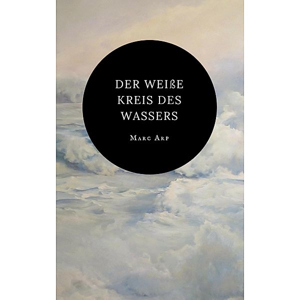 Der weiße Kreis des Wassers, Marc Arp