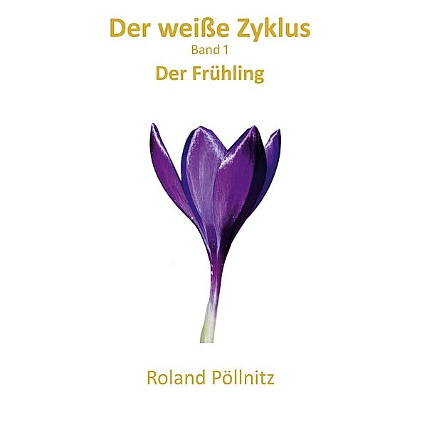 Der weiße Zyklus / Der weiße Zyklus Bd.1, Roland Pöllnitz