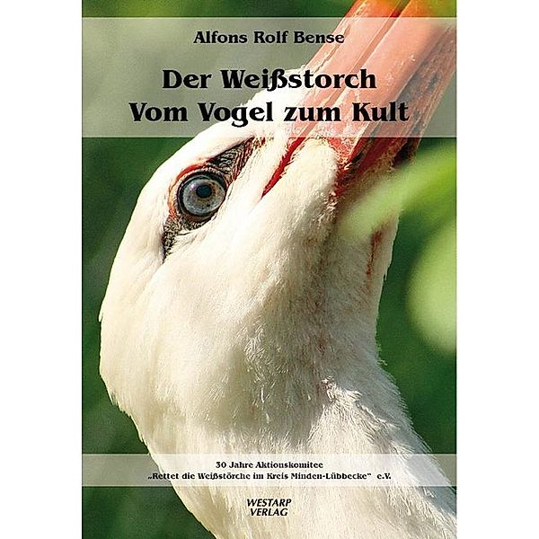 Der Weissstorch - Vom Vogel zum Kult, Alfons Rolf Bense