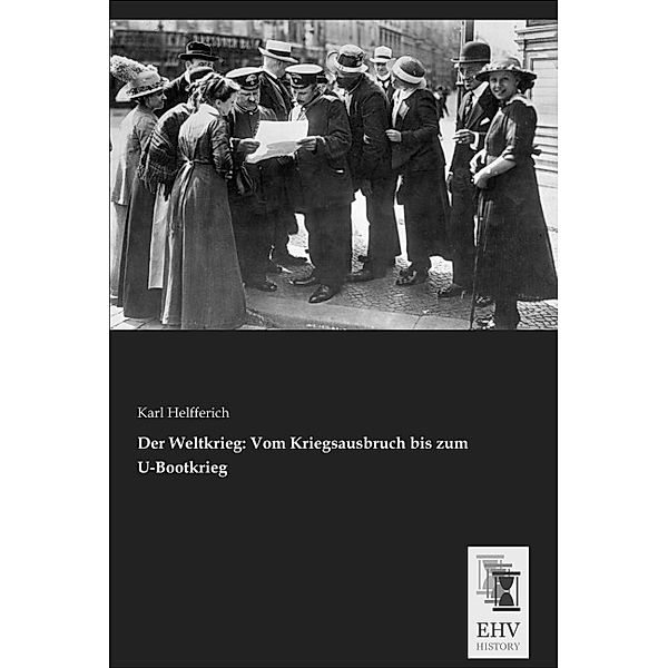 Der Weltkrieg: Vom Kriegsausbruch bis zum U-Bootkrieg, Karl Helfferich