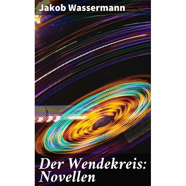 Der Wendekreis: Novellen, Jakob Wassermann