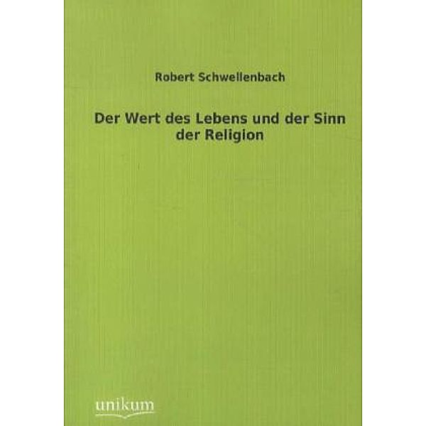 Der Wert des Lebens und der Sinn der Religion, Robert Schwellenbach