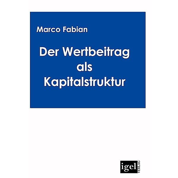 Der Wertbeitrag der Kapitalstruktur bei der Bewertung von Unternehmen, Marco Fabian