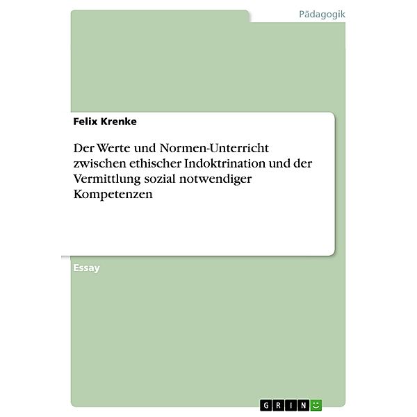 Der Werte und Normen-Unterricht zwischen ethischer Indoktrination und der Vermittlung sozial notwendiger Kompetenzen, Felix Krenke