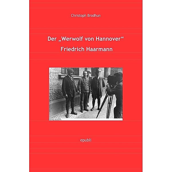 Der Werwolf von Hannover Friedrich Fritz Haarmann, Christoph Brodhun