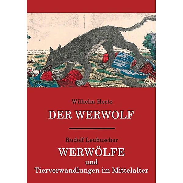 Der Werwolf / Werwölfe und Tierverwandlungen im Mittelalter, Wilhelm Hertz, Rudolf Leubuscher