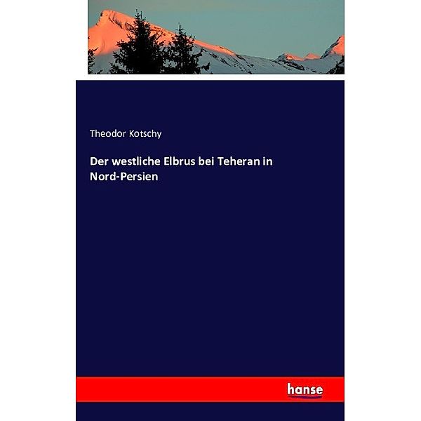 Der westliche Elbrus bei Teheran in Nord-Persien, Theodor Kotschy