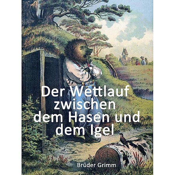 Der Wettlauf zwischen dem Hasen und dem Igel / Die schönsten Märchen der Brüder Grimm Bd.8, Die Gebrüder Grimm