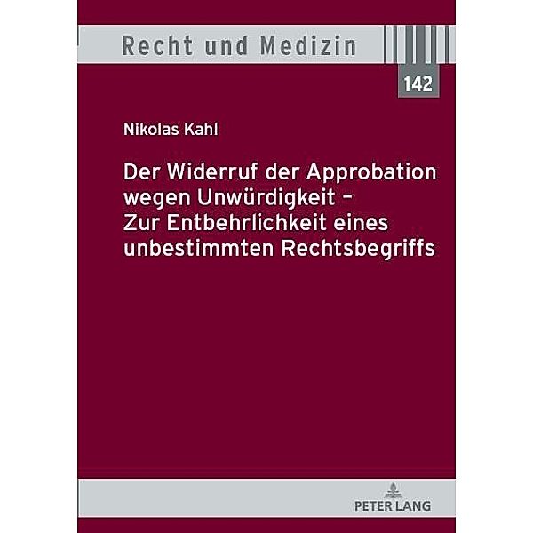 Der Widerruf der Approbation wegen Unwuerdigkeit - Zur Entbehrlichkeit eines unbestimmten Rechtsbegriffs, Kahl Nikolas Kahl