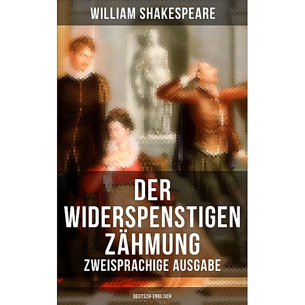 Der Widerspenstigen Zähmung (Zweisprachige Ausgabe: Deutsch-Englisch), William Shakespeare