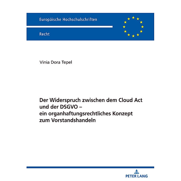 Der Widerspruch zwischen dem Cloud Act und der DSGVO - ein organhaftungsrechtliches Konzept zum Vorstandshandeln, Vinia Tepel