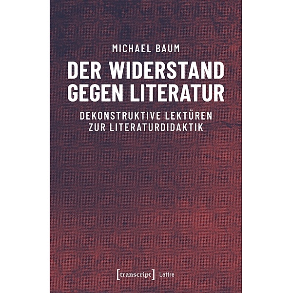 Der Widerstand gegen Literatur / Lettre, Michael Baum