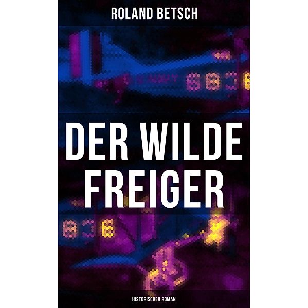 Der Wilde Freiger (Historischer Roman), Roland Betsch