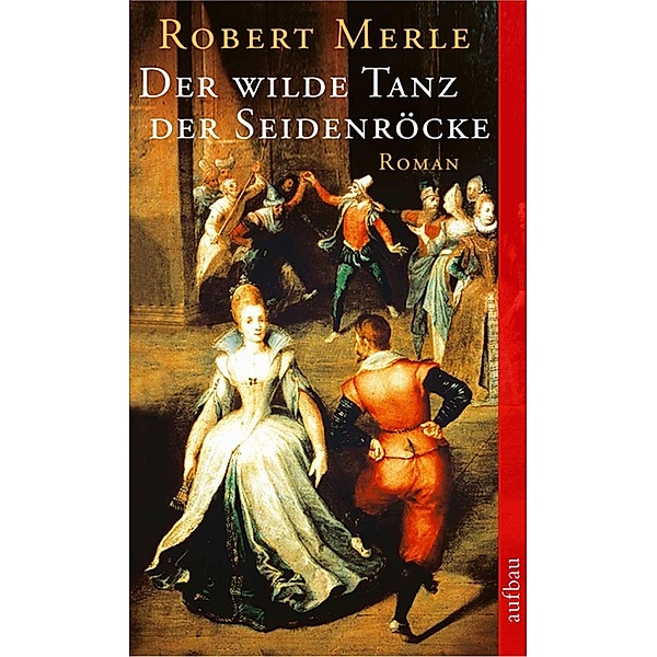 Der wilde Tanz der Seidenröcke / Fortune de France Bd.7, Robert Merle