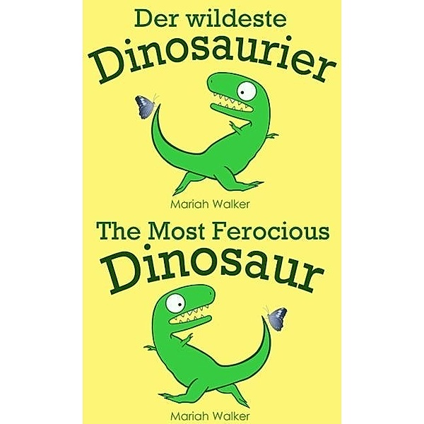 Der wildeste Dinosaurier / The Most Ferocious Dinosaur (Deutsch und Englisch), Mariah Walker