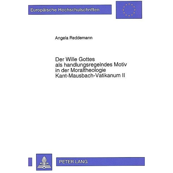 Der Wille Gottes als handlungsregelndes Motiv in der Moraltheologie Kant-Mausbach-Vatikanum II, Angela Reddemann