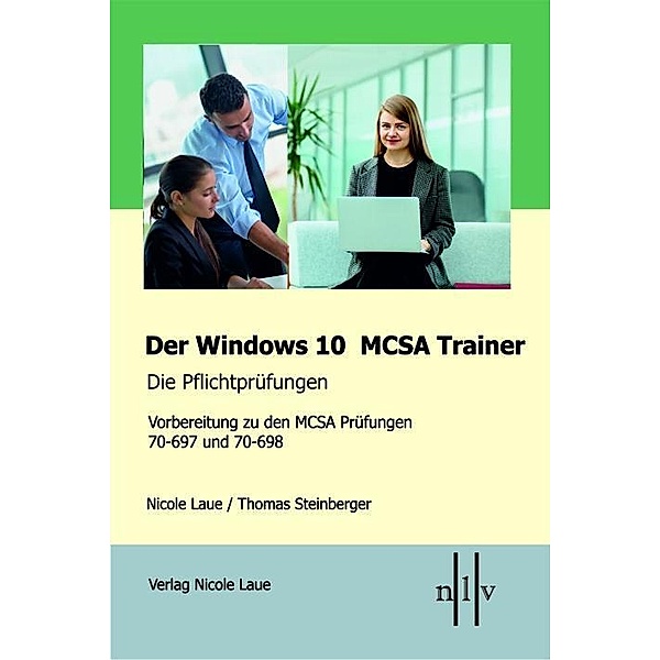 Der Windows 10 MCSA Trainer - Die Pflichtprüfungen, 2 Bde., Nicole Laue, Thomas Steinberger