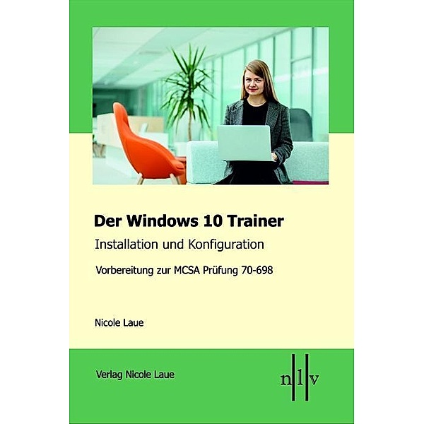 Der Windows 10 MCSA Trainer - Installation und Konfiguration, Nicole Laue