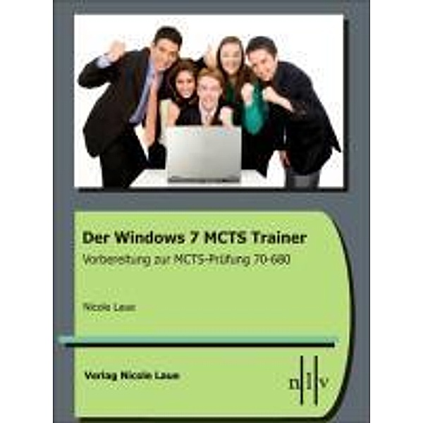 Der Windows 7 MCTS Trainer - Vorbereitung zur MCTS-Prüfung 70-680, Nicole Laue