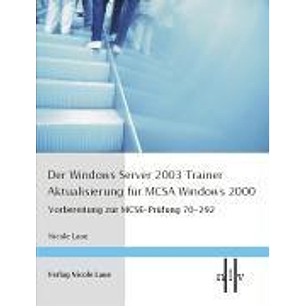 Der Windows Server 2003 Trainer, Aktualisierung für MCSA Windows 2000, Nicole Laue