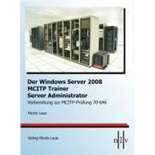 Der Windows Server 2008 MCITP Trainer - Server Administrator-Vorbereitung zur MCITP-Prüfung 70-646, Nicole Laue