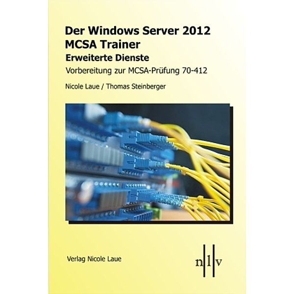 Der Windows Server 2012 MCSA Trainer, Erweiterte Dienste, Vorbereitung zur MCSA-Prüfung 70-412, Thomas Steinberger, Nicole Laue