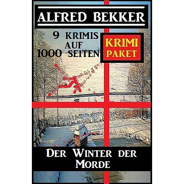 Der Winter der Morde: Krimi Paket - 9 Krimis auf 1000 Seiten, Alfred Bekker