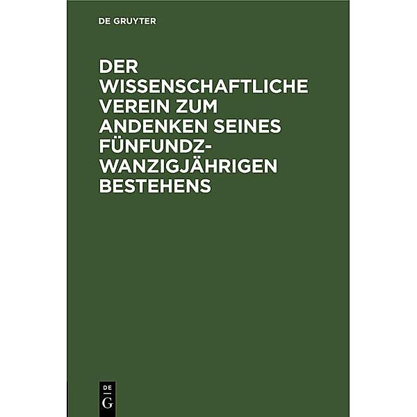 Der wissenschaftliche Verein zum Andenken seines fünfundzwanzigjährigen Bestehens