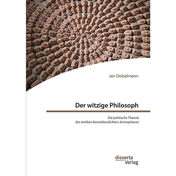 Der witzige Philosoph. Die politische Theorie des antiken Komödiendichters Aristophanes, Jan Dobelmann