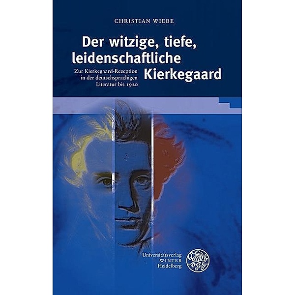 Der witzige, tiefe, leidenschaftliche Kierkegaard / Beiträge zur neueren Literaturgeschichte Bd.311, Christian Wiebe