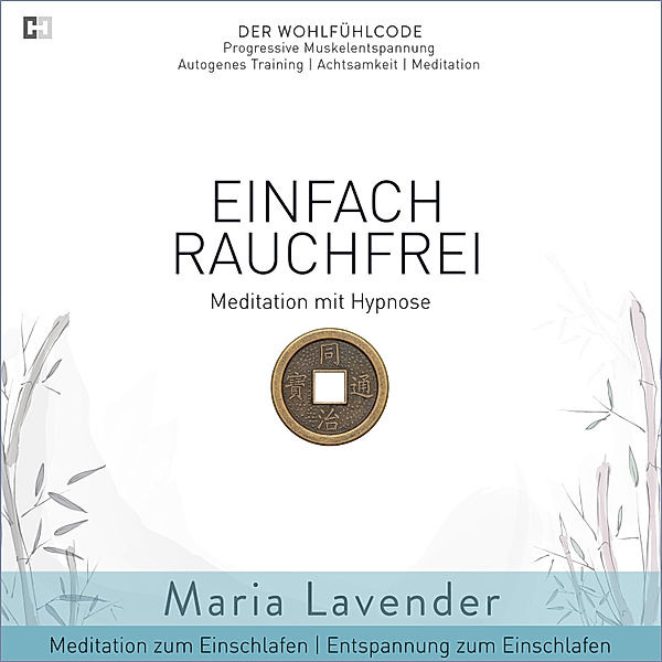 Der Wohlfühlcode | Progressive Muskelentspannung | Autogenes Training | Achtsamkeit | Meditation - 17 - Einfach Rauchfrei | Meditation mit Hypnose | Meditation zum Einschlafen | Entspannung zum Einschlafen, Maria Lavender