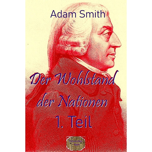 Der Wohlstand der Nationen, 1. Teil, Adam Smith