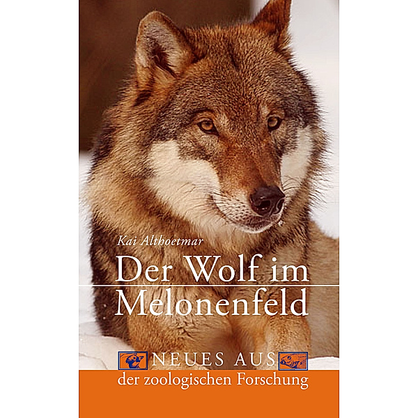 Der Wolf im Melonenfeld. Neues aus der zoologischen Forschung, Kai Althoetmar