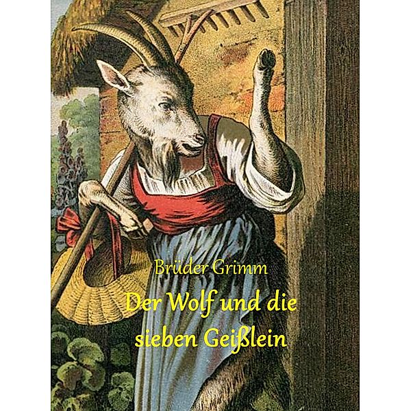 Der Wolf und die sieben Geisslein / Die schönsten Märchen der Brüder Grimm Bd.6, Die Gebrüder Grimm