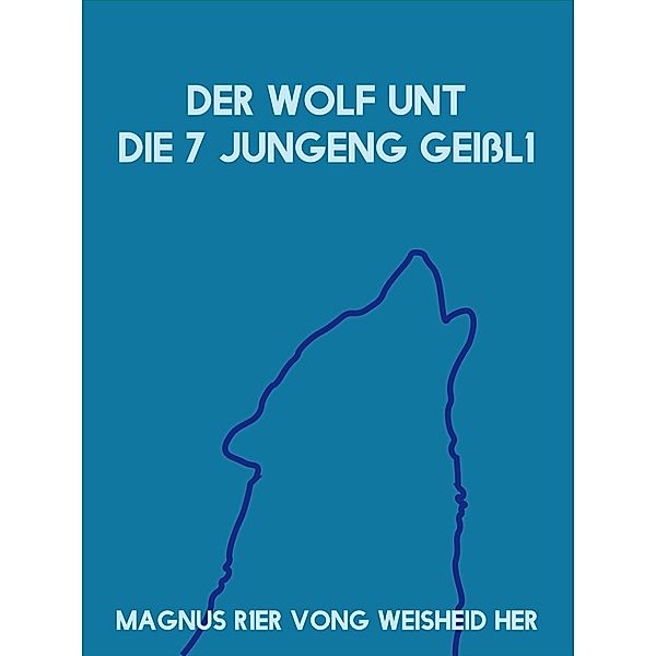 Der Wolf unt die 7 jungeng Geißl1, Magnus Rer Vong Weisheid Her