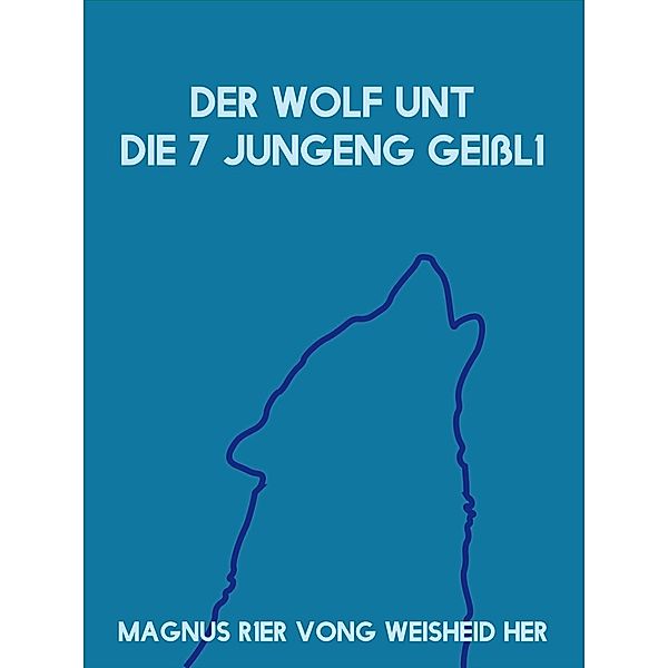 Der Wolf unt die 7 jungeng Geissl1, Magnus Rer Vong Weisheid Her