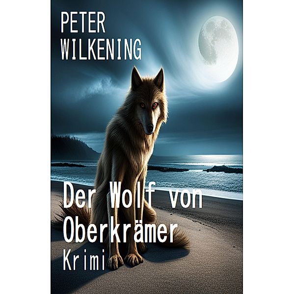 Der Wolf von Oberkrämer: Krimi, Peter Wilkening