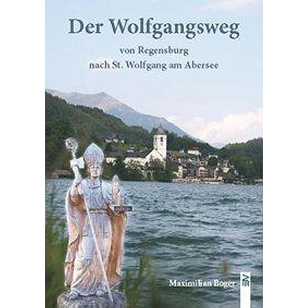 Der Wolfgangsweg von Regensburg nach St. Wolfgang am Abersee, Maximilian Bogner