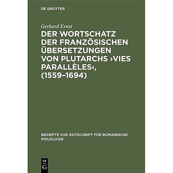 Der Wortschatz der französischen Übersetzungen von Plutarchs 'Vies parallèles', (1559-1694), Gerhard Ernst