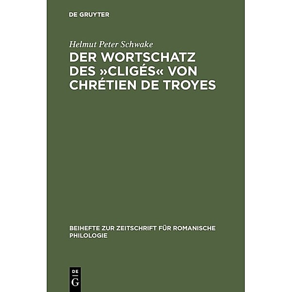 Der Wortschatz des »Cligés« von Chrétien de Troyes, Helmut Peter Schwake