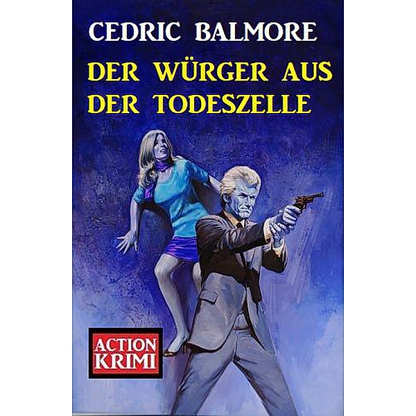 Der Würger aus der Todeszelle: Action Krimi, Cedric Balmore